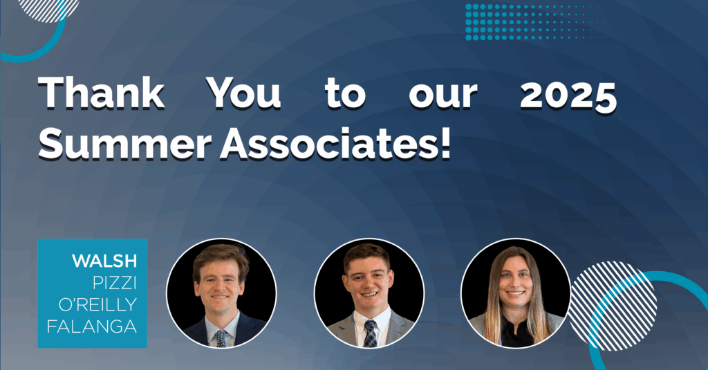 Thank You to Our 2025 Summer Associates! - Walsh Pizzi O'Reilly Falanga LLP